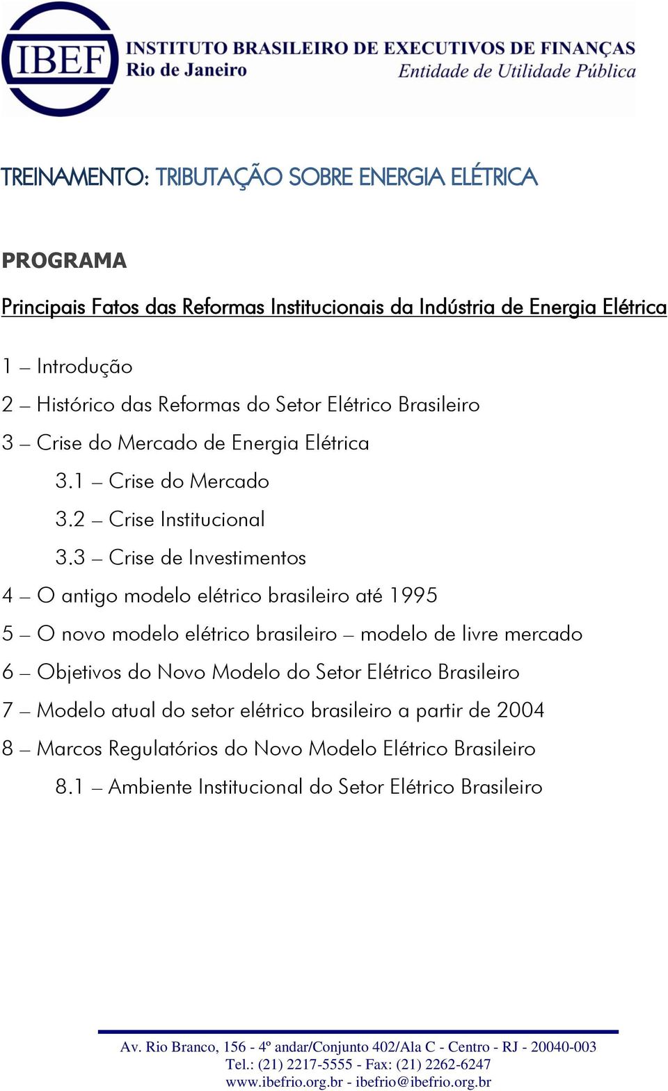 3 Crise de Investimentos 4 O antigo modelo elétrico brasileiro até 1995 5 O novo modelo elétrico brasileiro modelo de livre mercado 6 Objetivos do Novo Modelo do