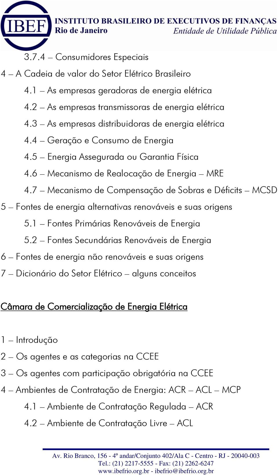 7 Mecanismo de Compensação de Sobras e Déficits MCSD 5 Fontes de energia alternativas renováveis e suas origens 5.1 Fontes Primárias Renováveis de Energia 5.