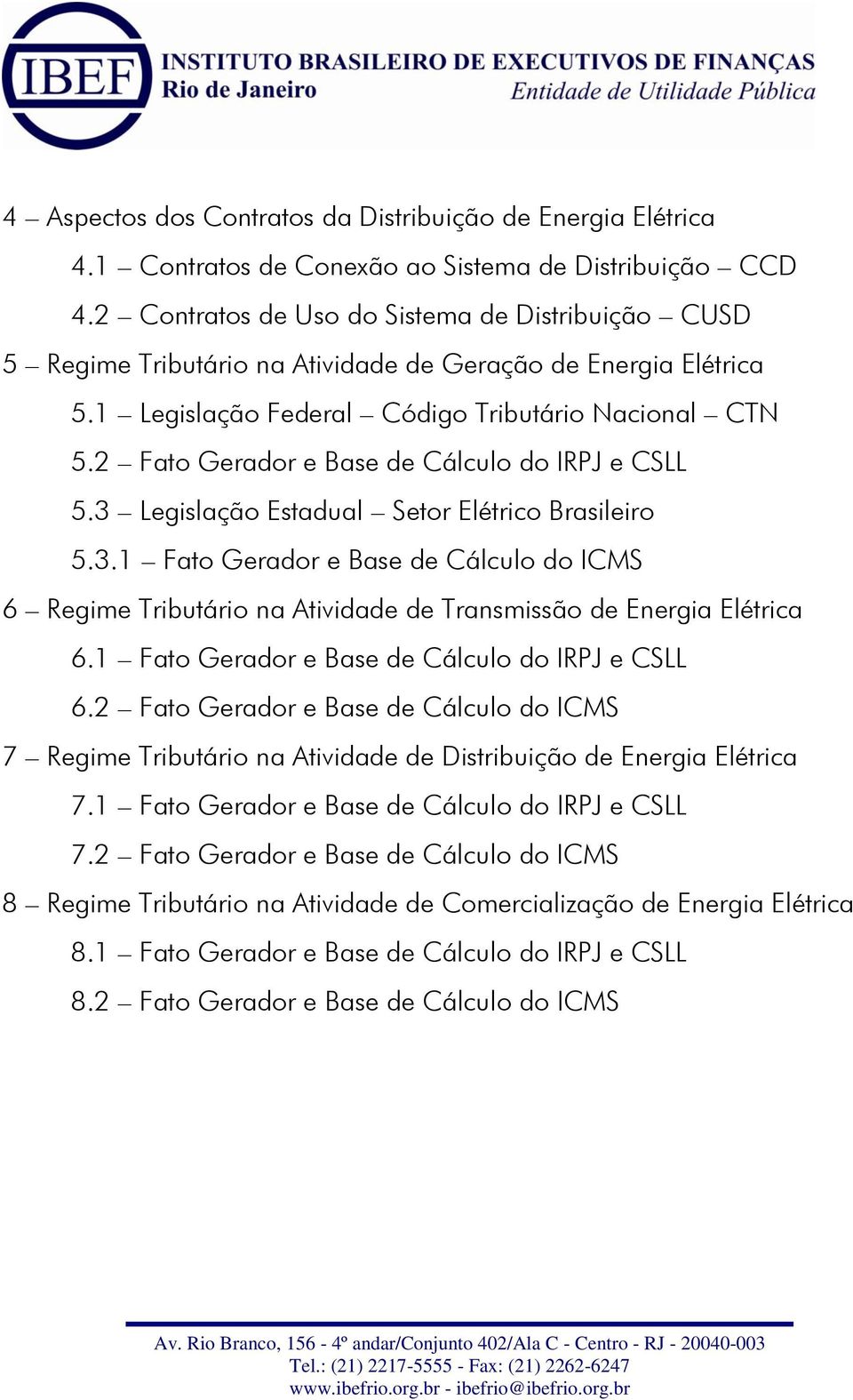 2 Fato Gerador e Base de Cálculo do IRPJ e CSLL 5.3 Legislação Estadual Setor Elétrico Brasileiro 5.3.1 Fato Gerador e Base de Cálculo do ICMS 6 Regime Tributário na Atividade de Transmissão de Energia Elétrica 6.