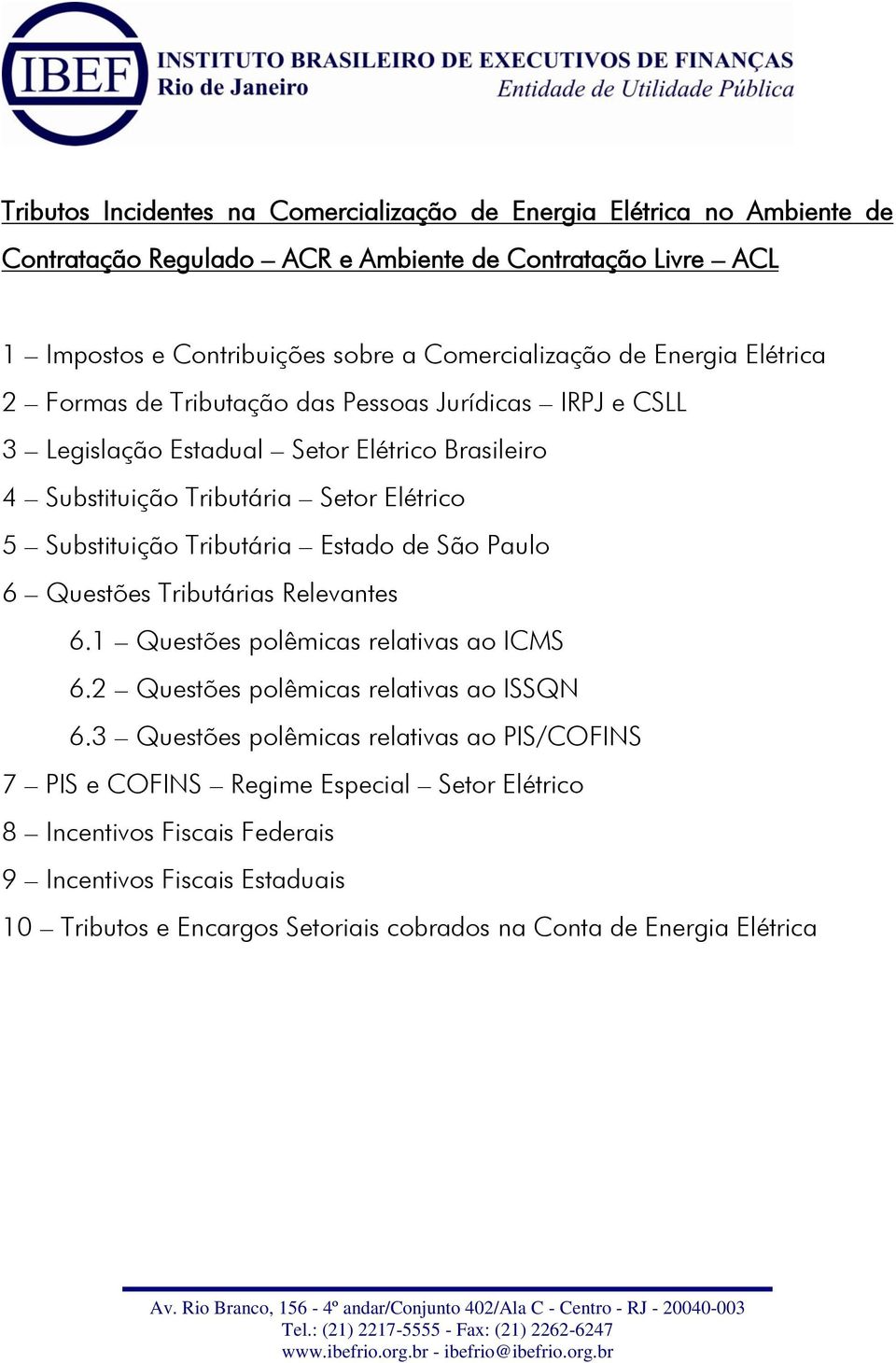 Substituição Tributária Estado de São Paulo 6 Questões Tributárias Relevantes 6.1 Questões polêmicas relativas ao ICMS 6.2 Questões polêmicas relativas ao ISSQN 6.