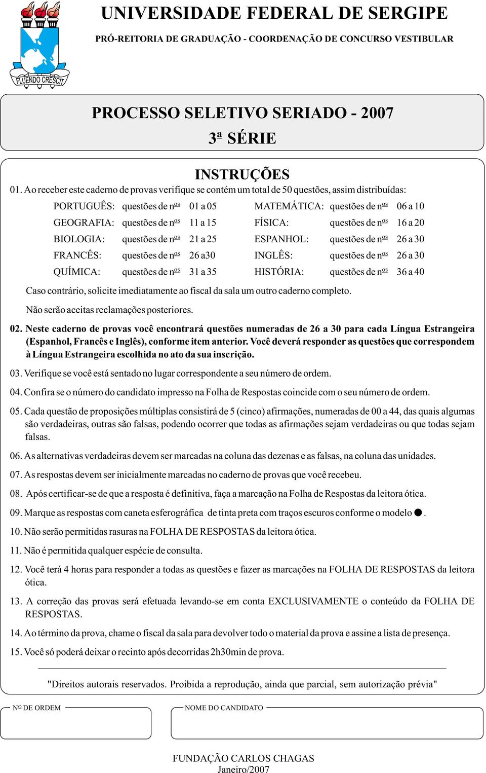 FÍSICA: questões de n 16 a 0 BIOLOGIA: questões de n 1 a 5 ESPANHOL: questões de n 6 a 30 FRANCÊS: questões de n 6 a30 INGLÊS: questões de n 6 a 30 QUÍMICA: questões de n 31 a 35 HISTÓRIA: questões