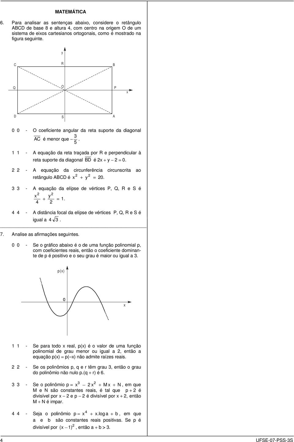 - A equação da circunferência circunscrita ao retângulo ABCD é x + y = 0. 3 3 - A equação da elípse de vértices P, Q, R e S é x 4 y + = 1.