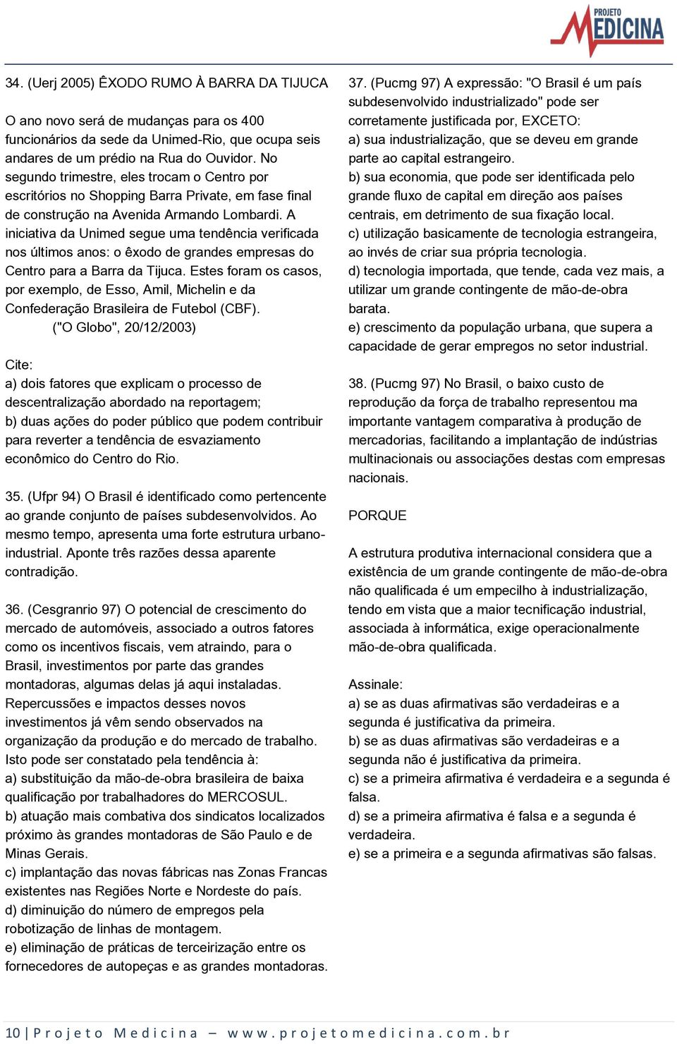 A iniciativa da Unimed segue uma tendência verificada nos últimos anos: o êxodo de grandes empresas do Centro para a Barra da Tijuca.