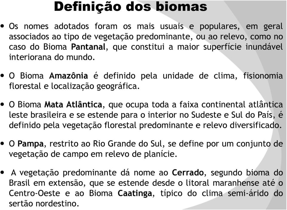 O Bioma Mata Atlântica, que ocupa toda a faixa continental atlântica leste brasileira e se estende para o interior no Sudeste e Sul do País, é definido pela vegetação florestal predominante e relevo