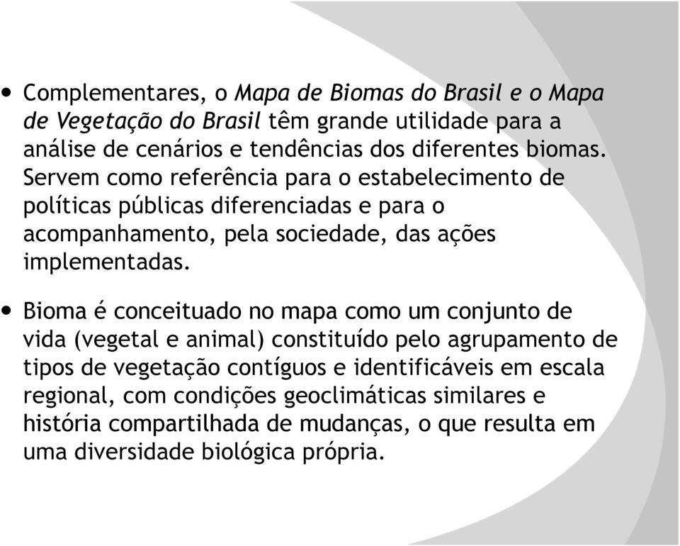 Servem como referência para o estabelecimento de políticas públicas diferenciadas e para o acompanhamento, pela sociedade, das ações implementadas.