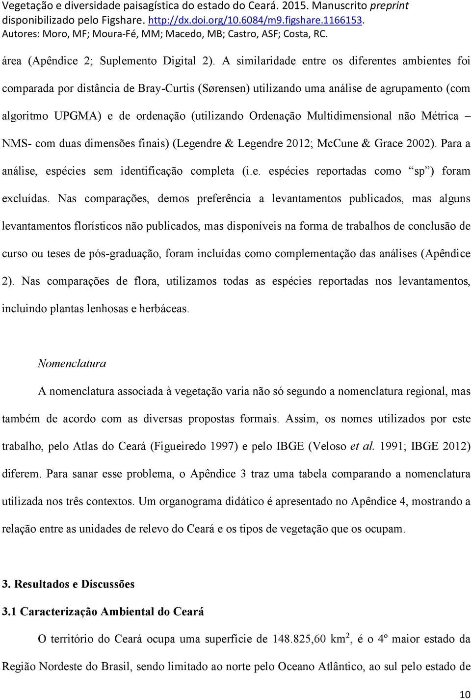 Multidimensional não Métrica NMS- com duas dimensões finais) (Legendre & Legendre 2012; McCune & Grace 2002). Para a análise, espécies sem identificação completa (i.e. espécies reportadas como sp ) foram excluídas.