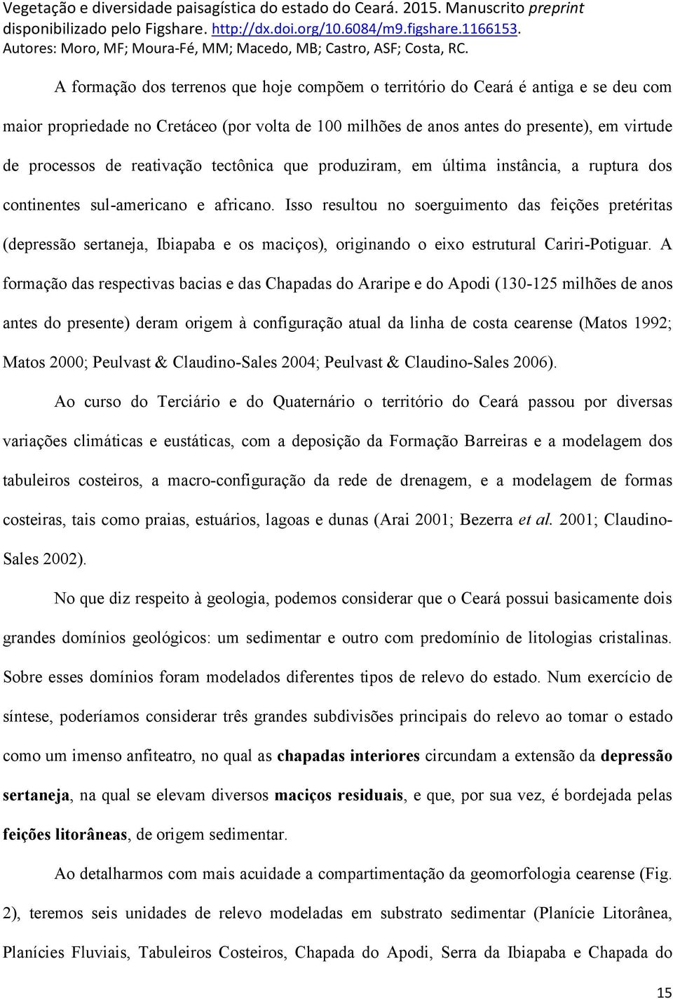 Isso resultou no soerguimento das feições pretéritas (depressão sertaneja, Ibiapaba e os maciços), originando o eixo estrutural Cariri-Potiguar.