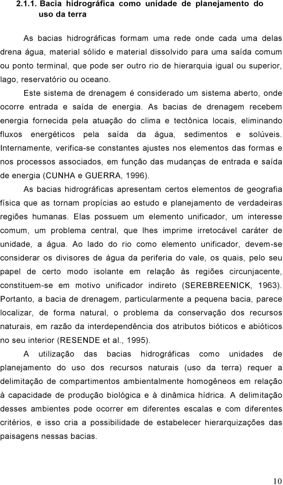 Este sistema de drenagem é considerado um sistema aberto, onde ocorre entrada e saída de energia.