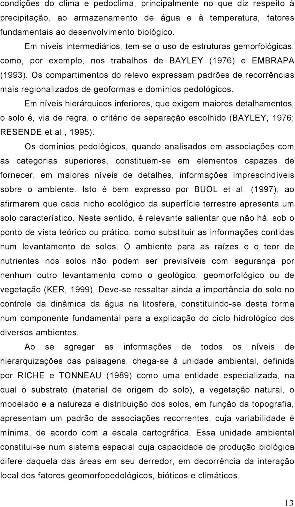 Os compartimentos do relevo expressam padrões de recorrências mais regionalizados de geoformas e domínios pedológicos.