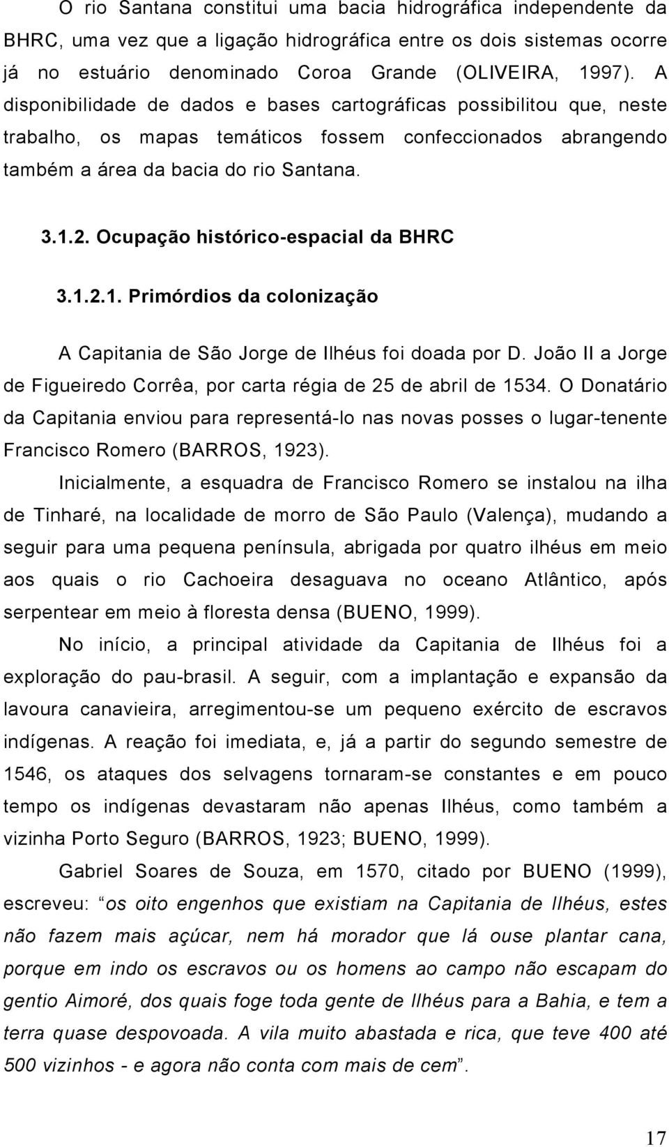 Ocupação histórico-espacial da BHRC 3.1.2.1. Primórdios da colonização A Capitania de São Jorge de Ilhéus foi doada por D. João II a Jorge de Figueiredo Corrêa, por carta régia de 25 de abril de 1534.