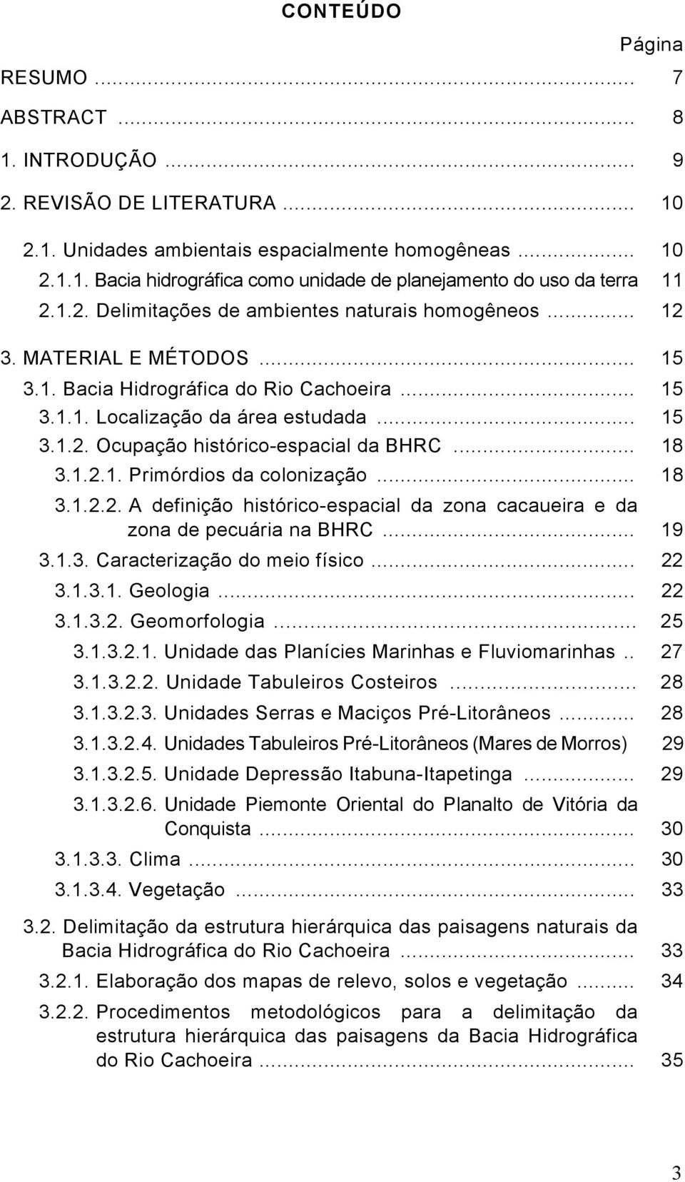 .. 18 3.1.2.1. Primórdios da colonização... 18 3.1.2.2. A definição histórico-espacial da zona cacaueira e da zona de pecuária na BHRC... 19 3.1.3. Caracterização do meio físico... 22 3.1.3.1. Geologia.