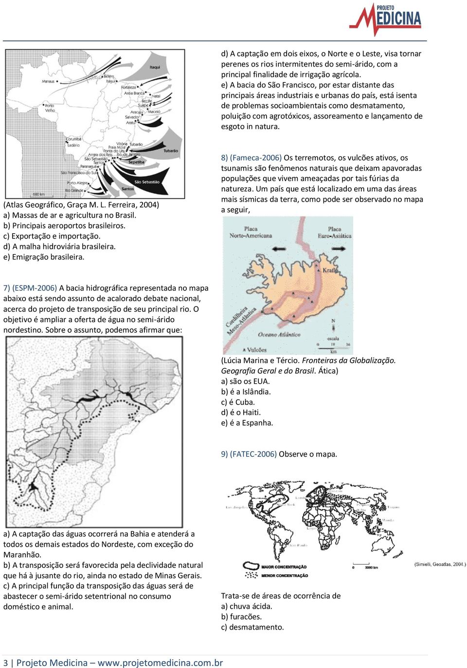 e lançamento de esgoto in natura. (Atlas Geográfico, Graça M. L. Ferreira, 2004) a) Massas de ar e agricultura no Brasil. b) Principais aeroportos brasileiros. c) Exportação e importação.