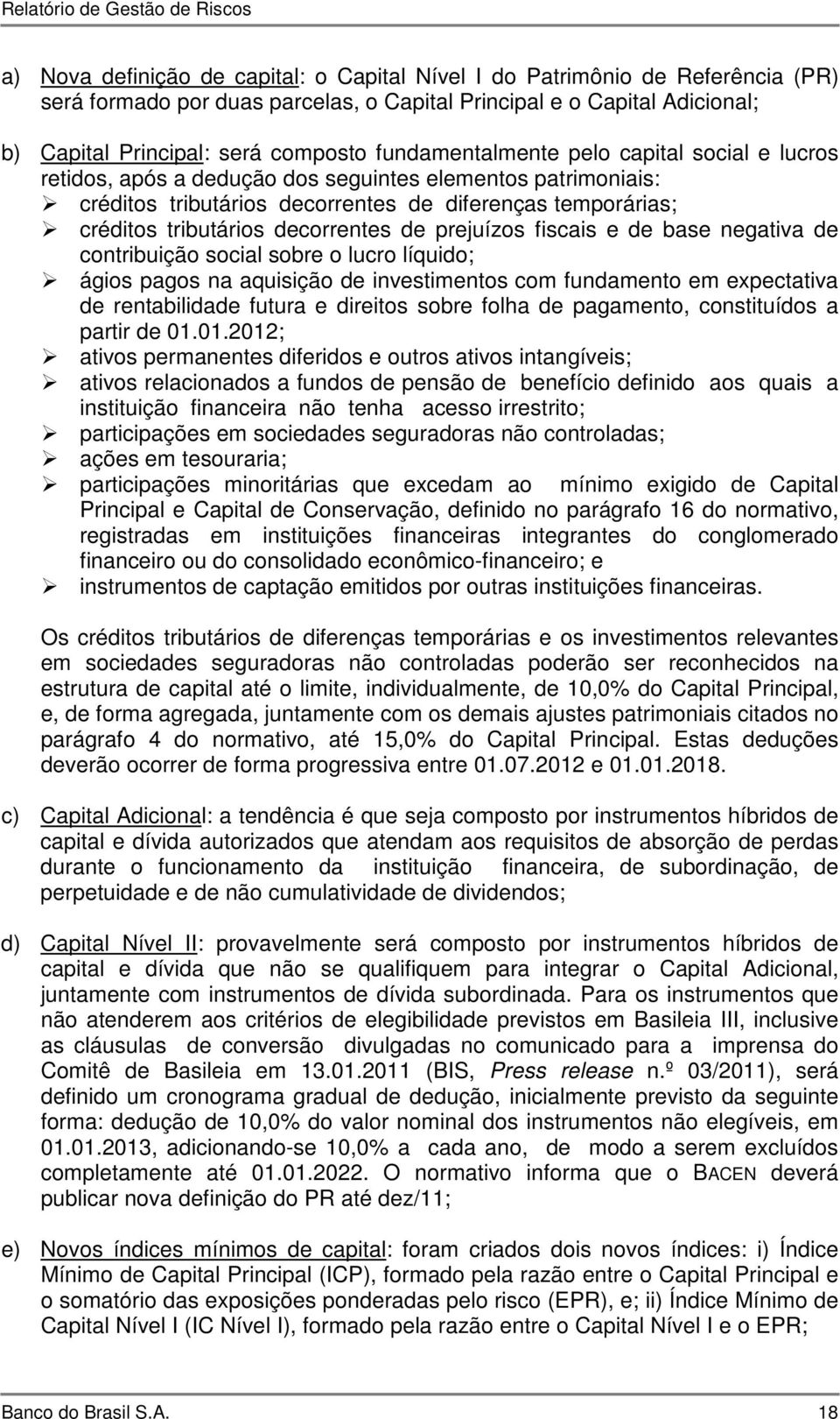 decorrentes de prejuízos fiscais e de base negativa de contribuição social sobre o lucro líquido; ágios pagos na aquisição de investimentos com fundamento em expectativa de rentabilidade futura e