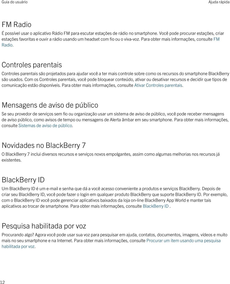 Controles parentais Controles parentais são projetados para ajudar você a ter mais controle sobre como os recursos do smartphone BlackBerry são usados.