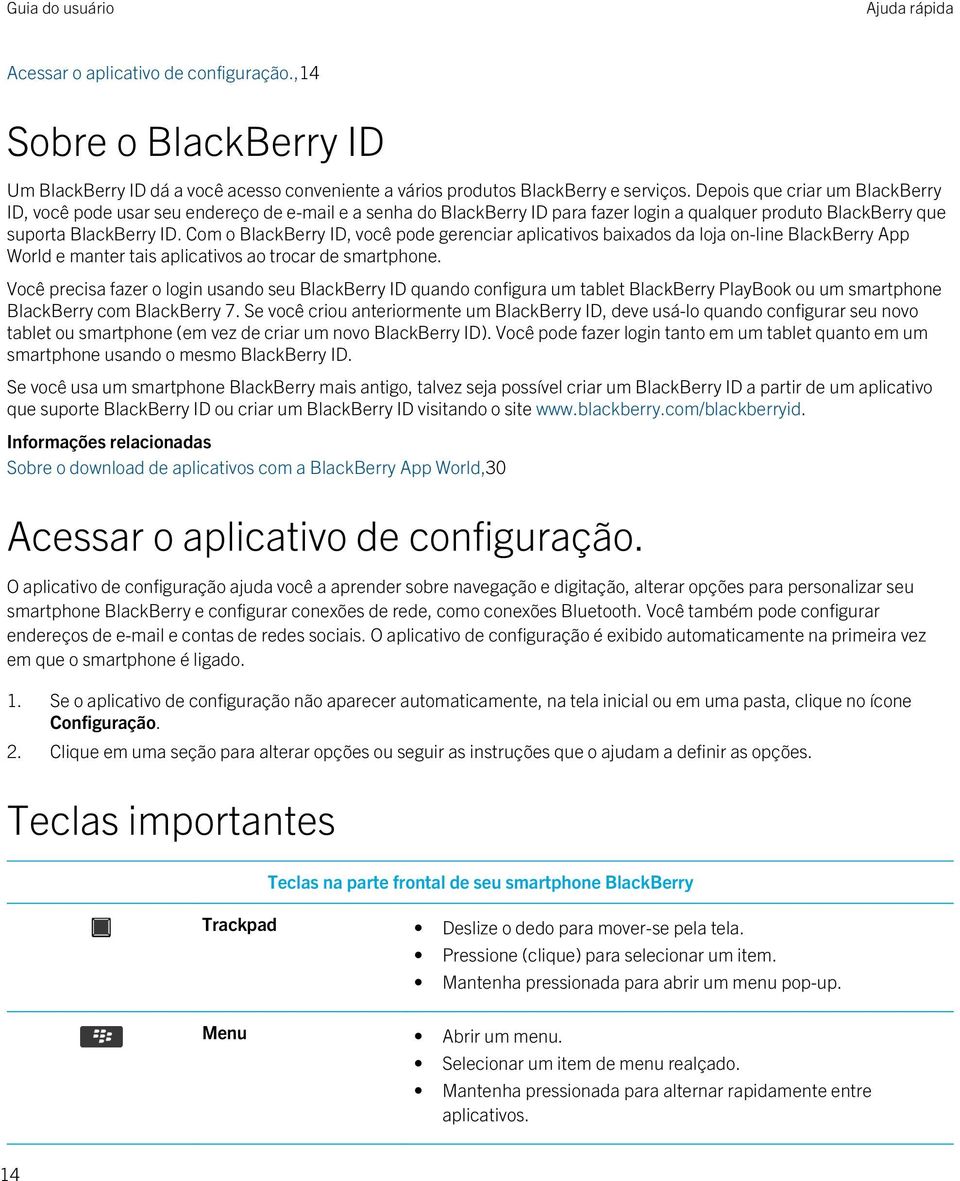 Com o BlackBerry ID, você pode gerenciar aplicativos baixados da loja on-line BlackBerry App World e manter tais aplicativos ao trocar de smartphone.