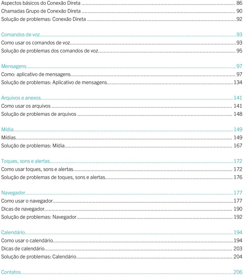 .. 141 Como usar os arquivos... 141 Solução de problemas de arquivos... 148 Mídia... 149 Mídias... 149 Solução de problemas: Mídia... 167 Toques, sons e alertas...172 Como usar toques, sons e alertas.