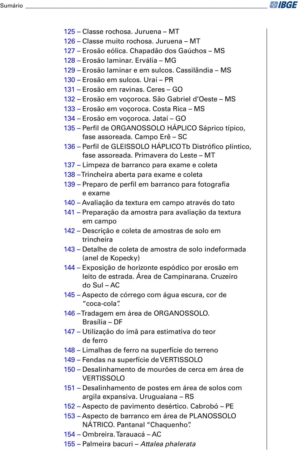 Jataí GO 135 Perfil de ORGANOSSOLO HÁPLICO Sáprico típico, fase assoreada. Campo Erê SC 136 Perfil de GLEISSOLO HÁPLICO Tb Distrófico plíntico, fase assoreada.