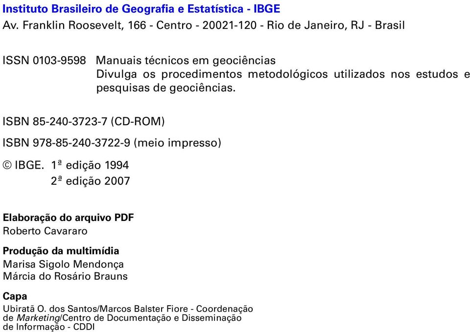 metodológicos utilizados nos estudos e pesquisas de geociências. ISBN 85-240-3723-7 (CD-ROM) ISBN 978-85-240-3722-9 (meio impresso) IBGE.