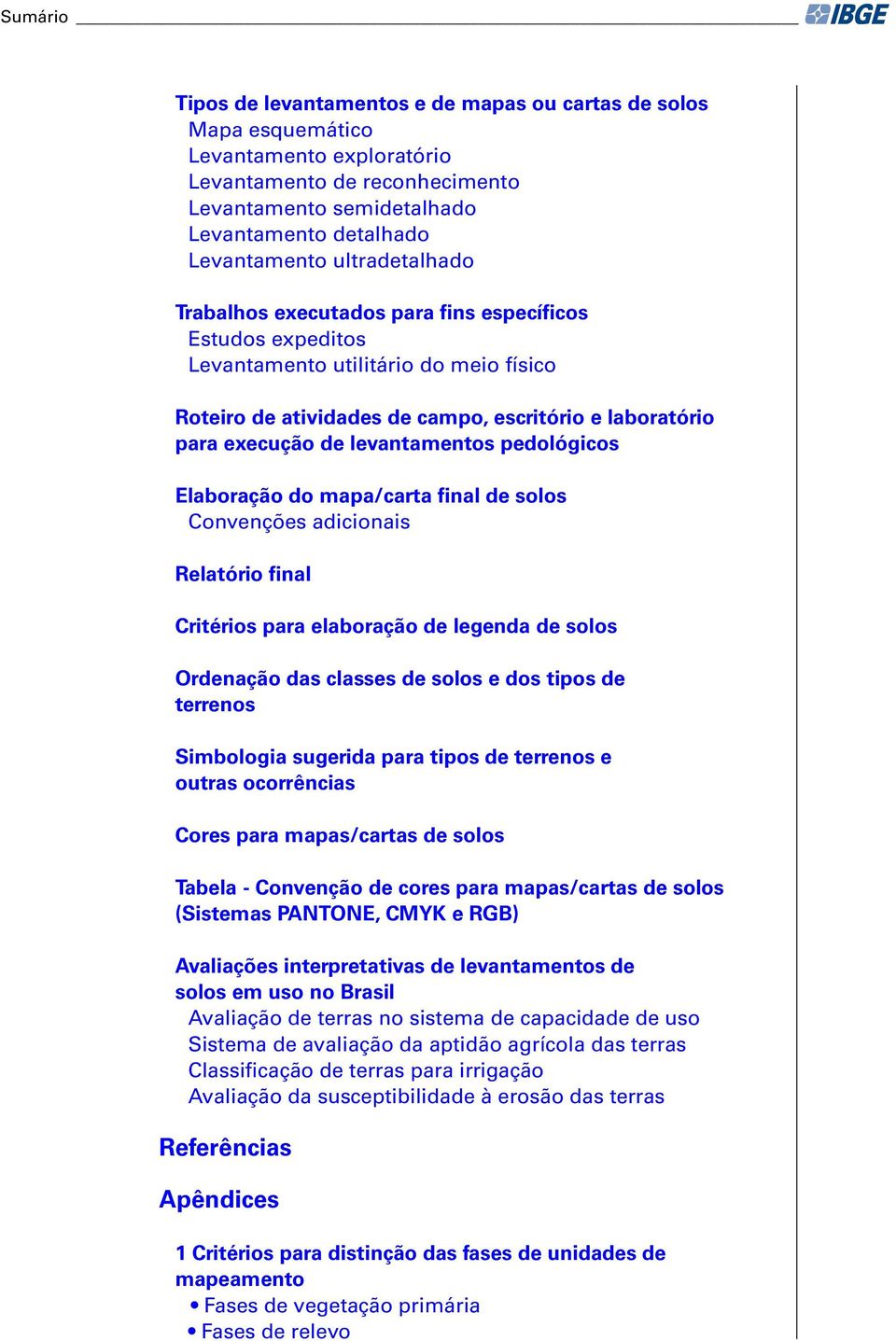 levantamentos pedológicos Elaboração do mapa/carta final de solos Convenções adicionais Relatório final Critérios para elaboração de legenda de solos Ordenação das classes de solos e dos tipos de