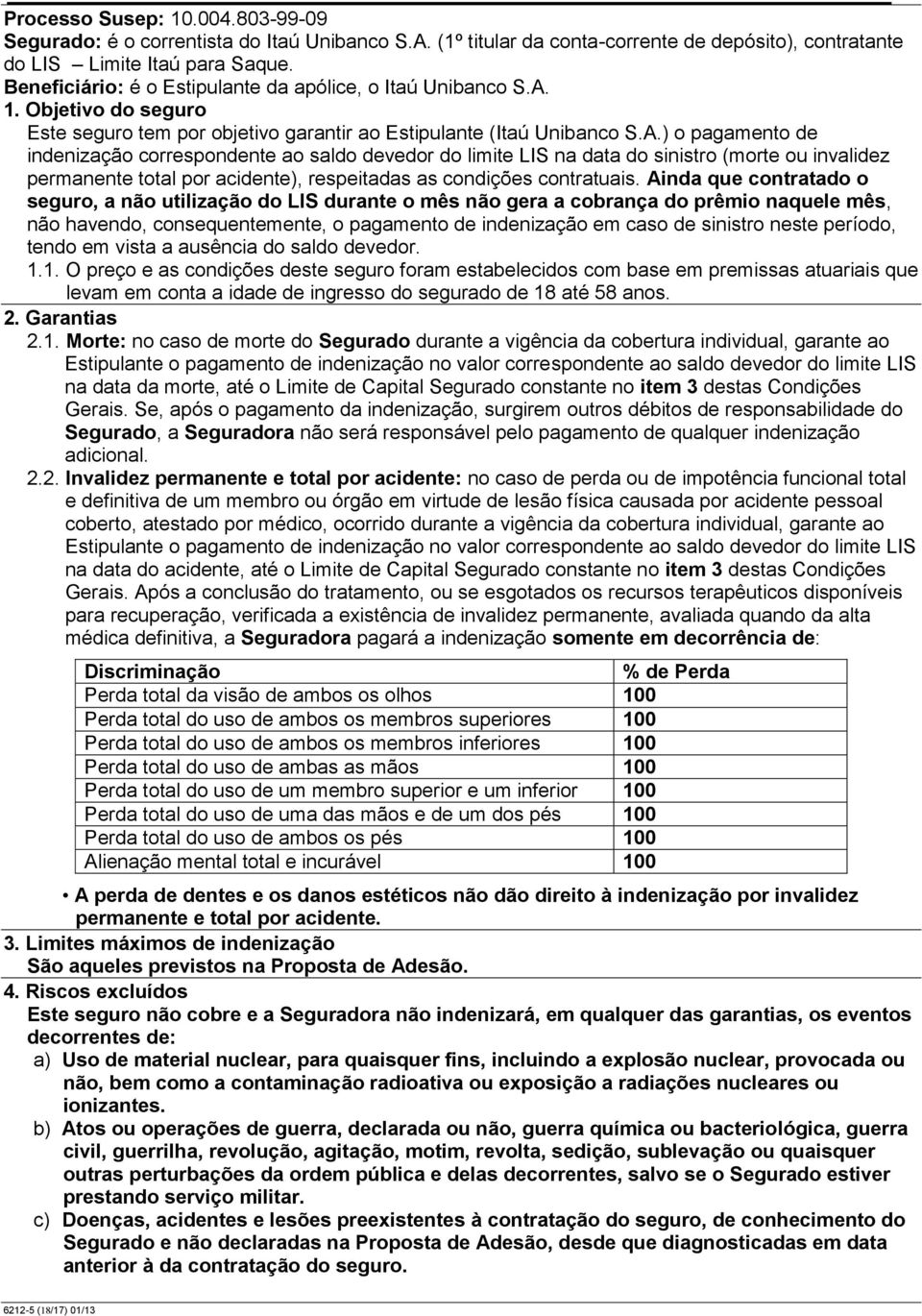 1. Objetivo do seguro Este seguro tem por objetivo garantir ao Estipulante (Itaú Unibanco S.A.