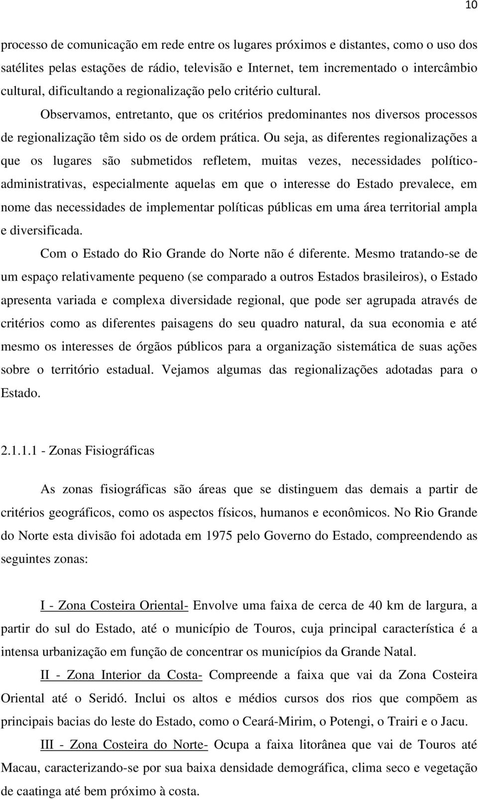 Ou seja, as diferentes regionalizações a que os lugares são submetidos refletem, muitas vezes, necessidades políticoadministrativas, especialmente aquelas em que o interesse do Estado prevalece, em