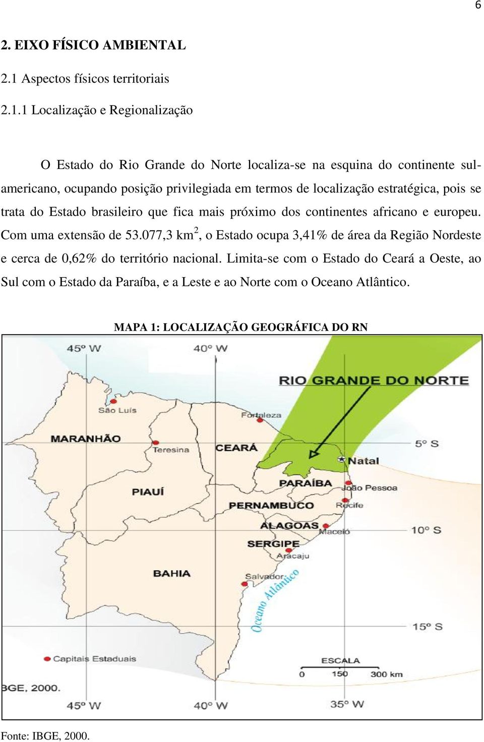 1 Localização e Regionalização O Estado do Rio Grande do Norte localiza-se na esquina do continente sulamericano, ocupando posição privilegiada em termos de