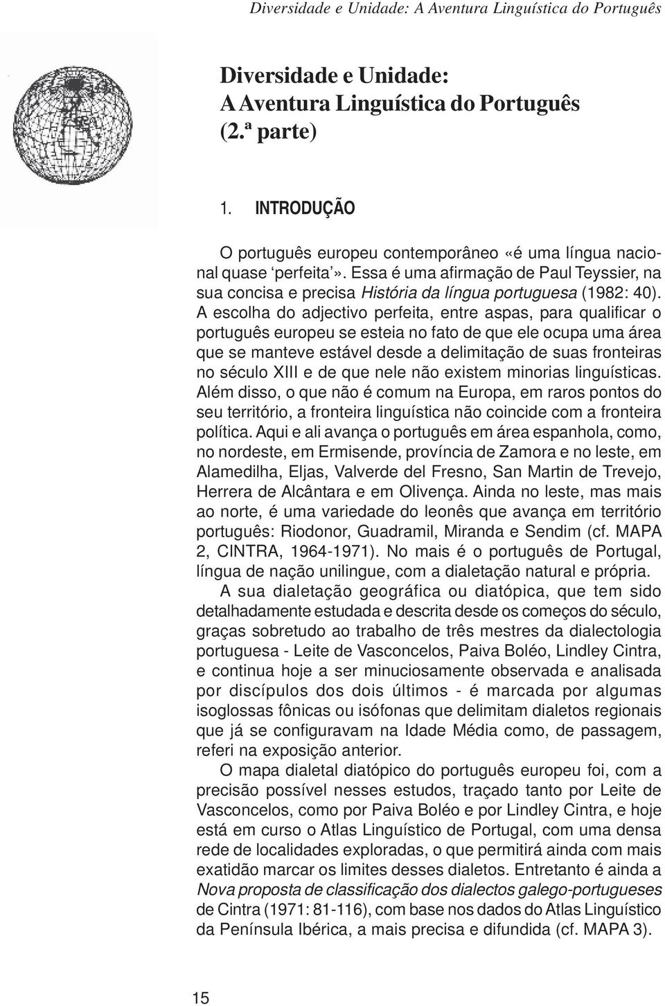 A escolha do adjectivo perfeita, entre aspas, para qualificar o português europeu se esteia no fato de que ele ocupa uma área que se manteve estável desde a delimitação de suas fronteiras no século