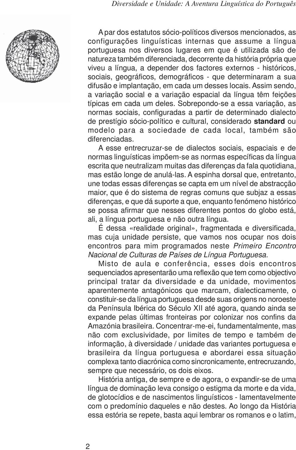 cada um desses locais. Assim sendo, a variação social e a variação espacial da língua têm feições típicas em cada um deles.