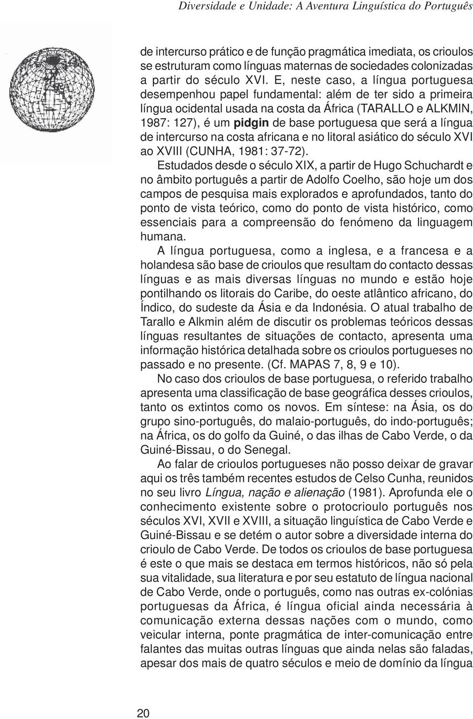 que será a língua de intercurso na costa africana e no litoral asiático do século XVI ao XVIII (CUNHA, 1981: 37-72).