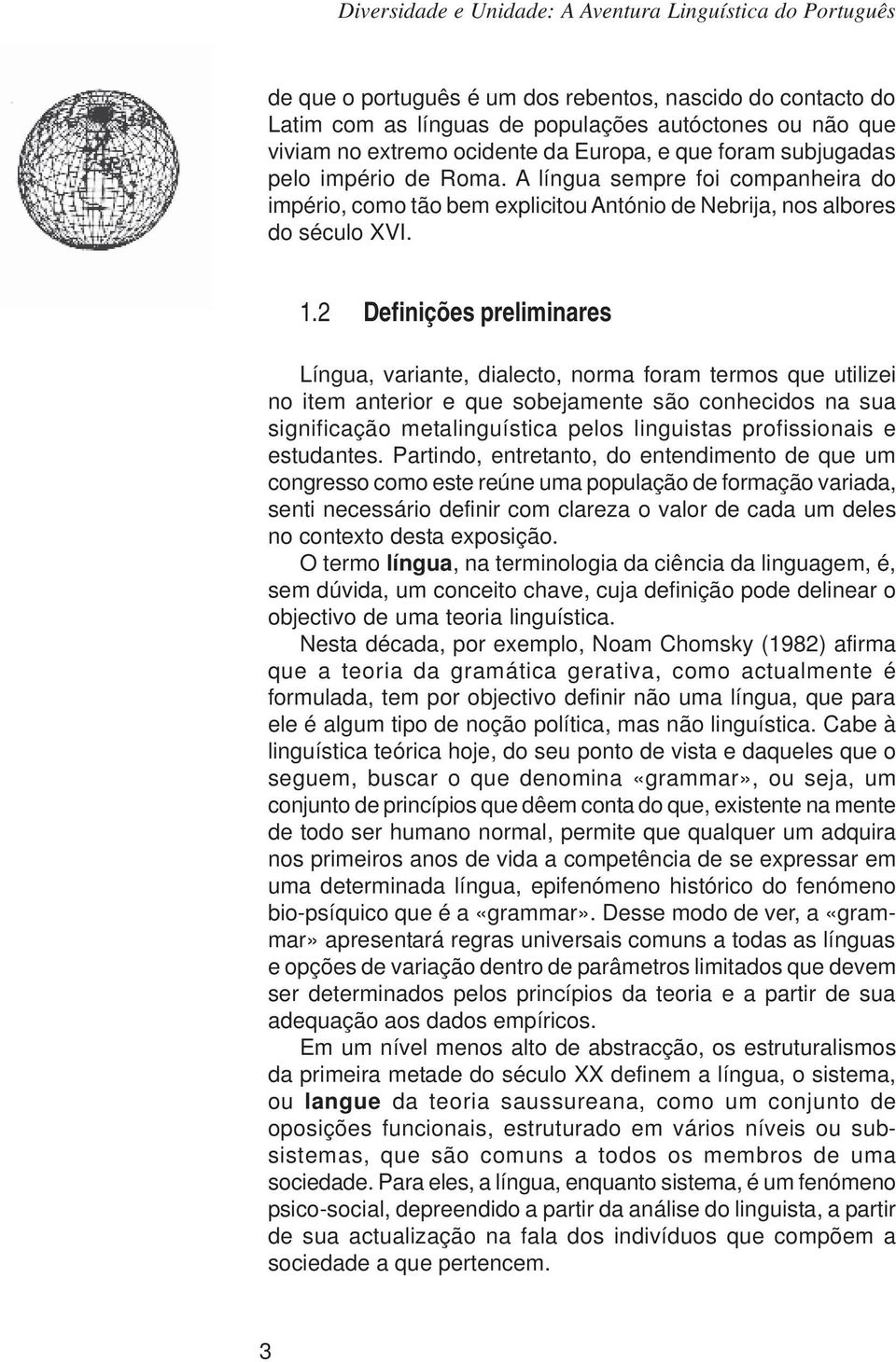 2 Definições preliminares Língua, variante, dialecto, norma foram termos que utilizei no item anterior e que sobejamente são conhecidos na sua significação metalinguística pelos linguistas