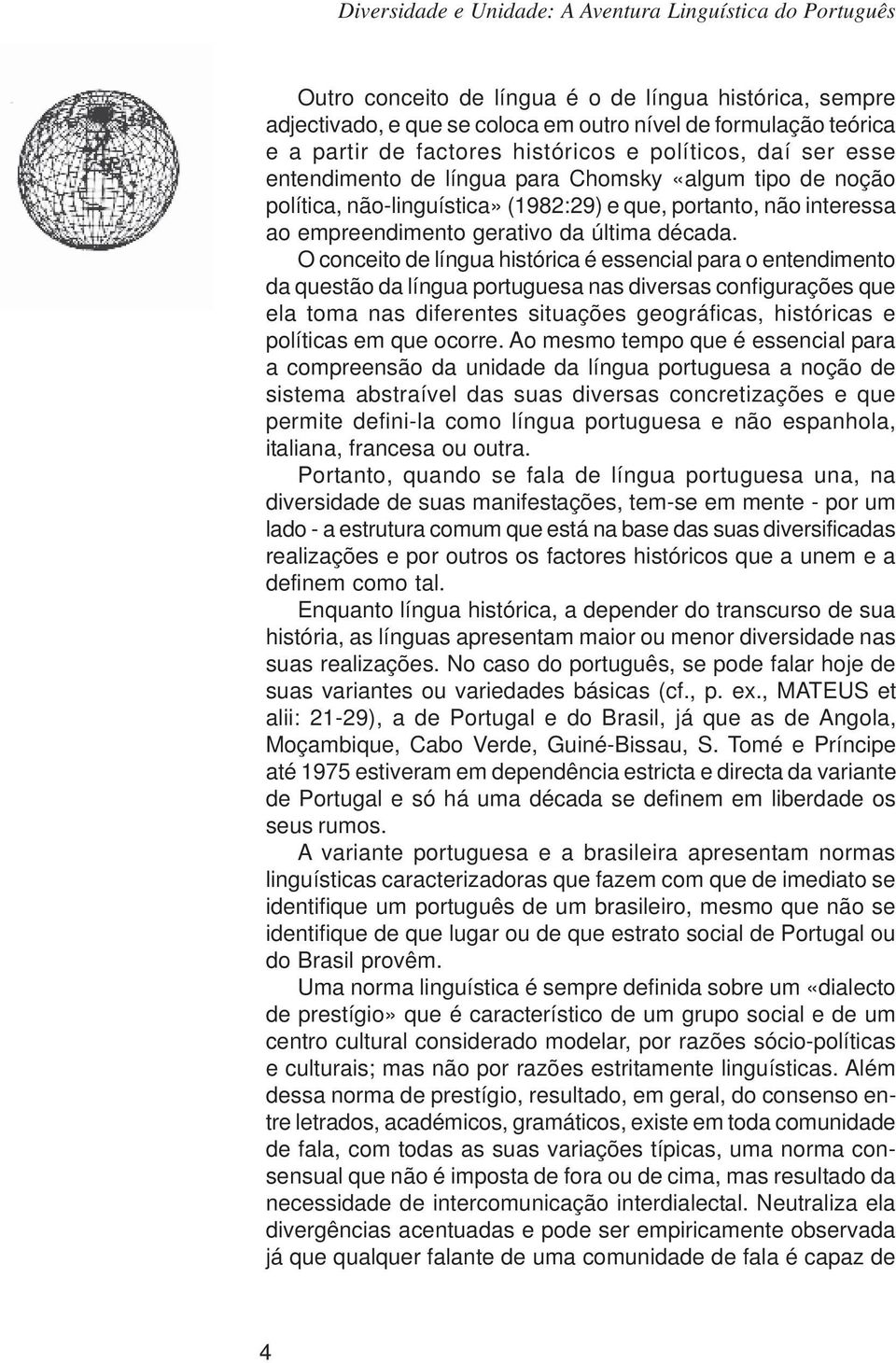 O conceito de língua histórica é essencial para o entendimento da questão da língua portuguesa nas diversas configurações que ela toma nas diferentes situações geográficas, históricas e políticas em