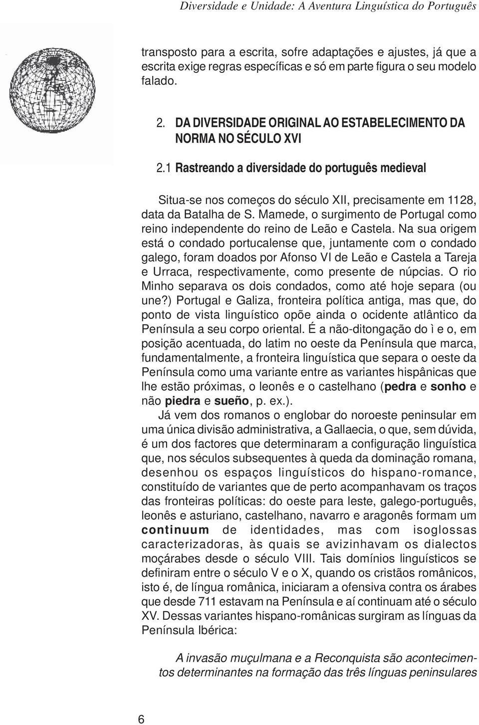 Mamede, o surgimento de Portugal como reino independente do reino de Leão e Castela.