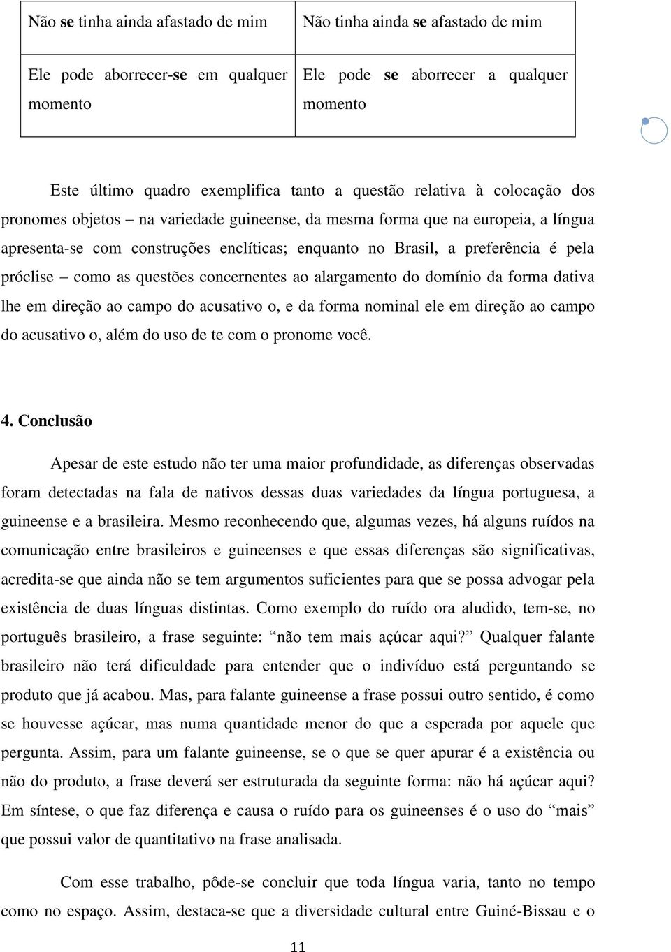 como as questões concernentes ao alargamento do domínio da forma dativa lhe em direção ao campo do acusativo o, e da forma nominal ele em direção ao campo do acusativo o, além do uso de te com o