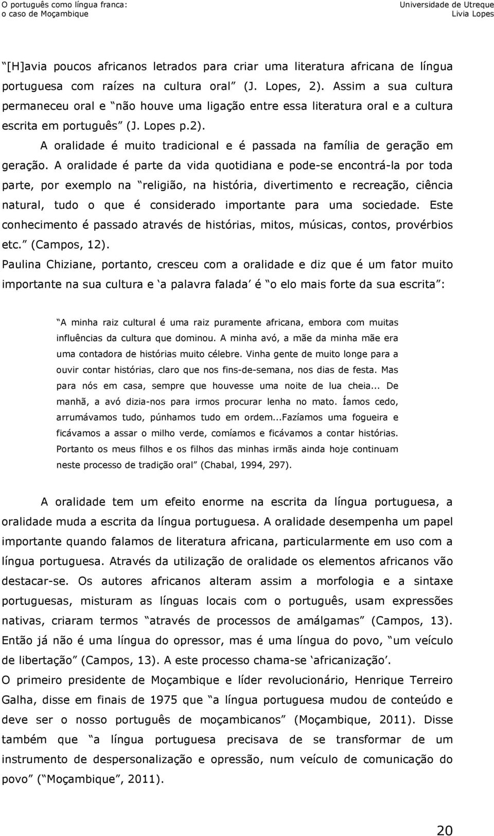 A oralidade é muito tradicional e é passada na família de geração em geração.