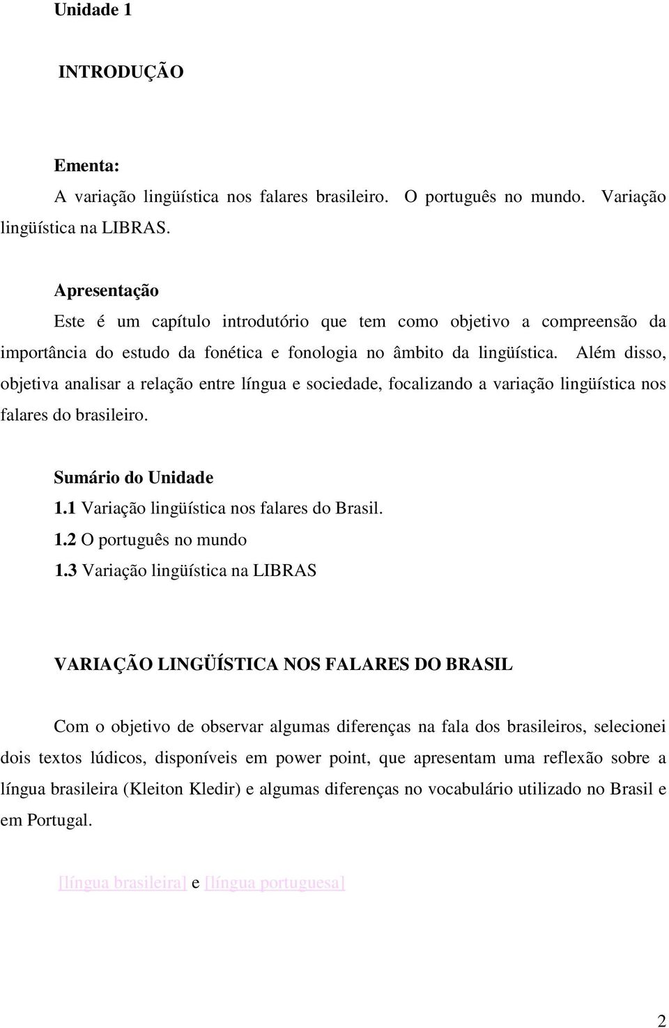 Além disso, objetiva analisar a relação entre língua e sociedade, focalizando a variação lingüística nos falares do brasileiro. Sumário do Unidade 1.1 Variação lingüística nos falares do Brasil. 1.2 O português no mundo 1.