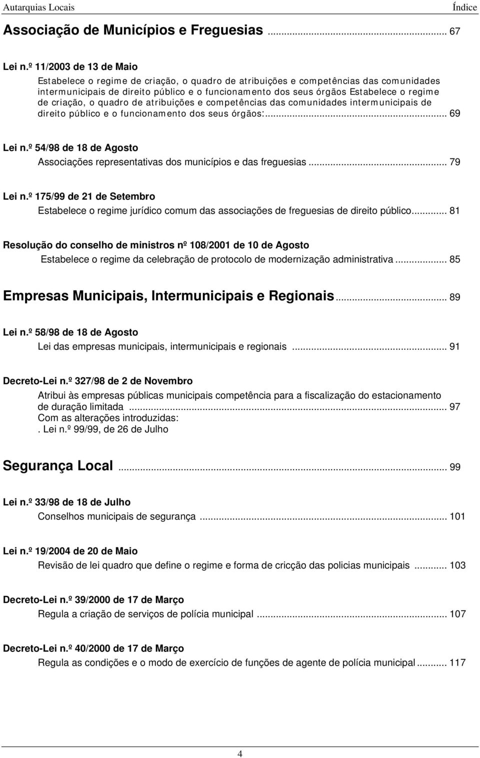 de criação, o quadro de atribuições e competências das comunidades intermunicipais de direito público e o funcionamento dos seus órgãos:... 69 Lei n.