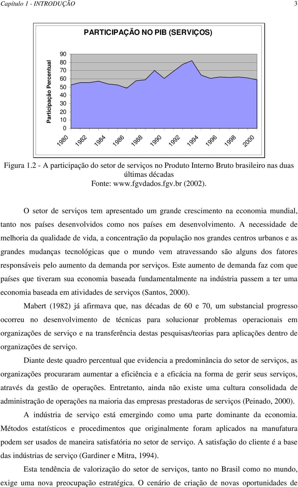 O setor de serviços tem apresentado um grande crescimento na economia mundial, tanto nos países desenvolvidos como nos países em desenvolvimento.