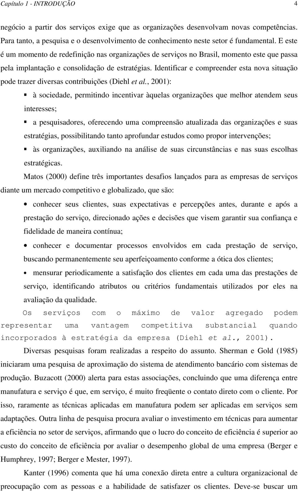 Identificar e compreender esta nova situação pode trazer diversas contribuições (Diehl et al., 2001):!"à sociedade, permitindo incentivar àquelas organizações que melhor atendem seus interesses;!