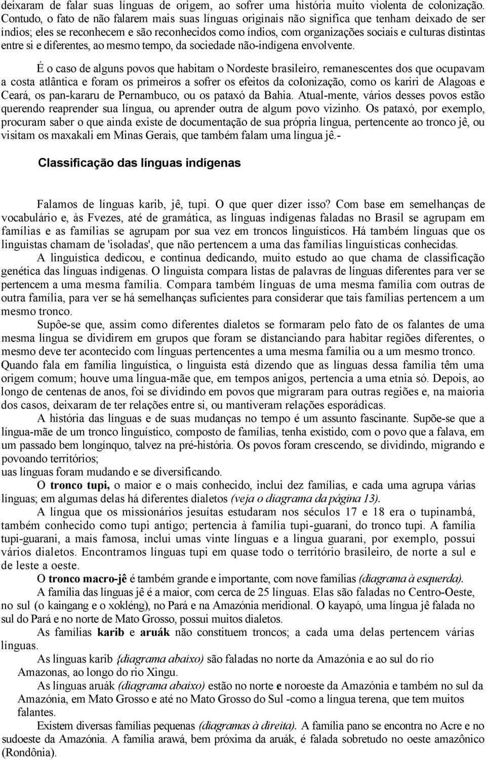 distintas entre si e diferentes, ao mesmo tempo, da sociedade não-indígena envolvente.