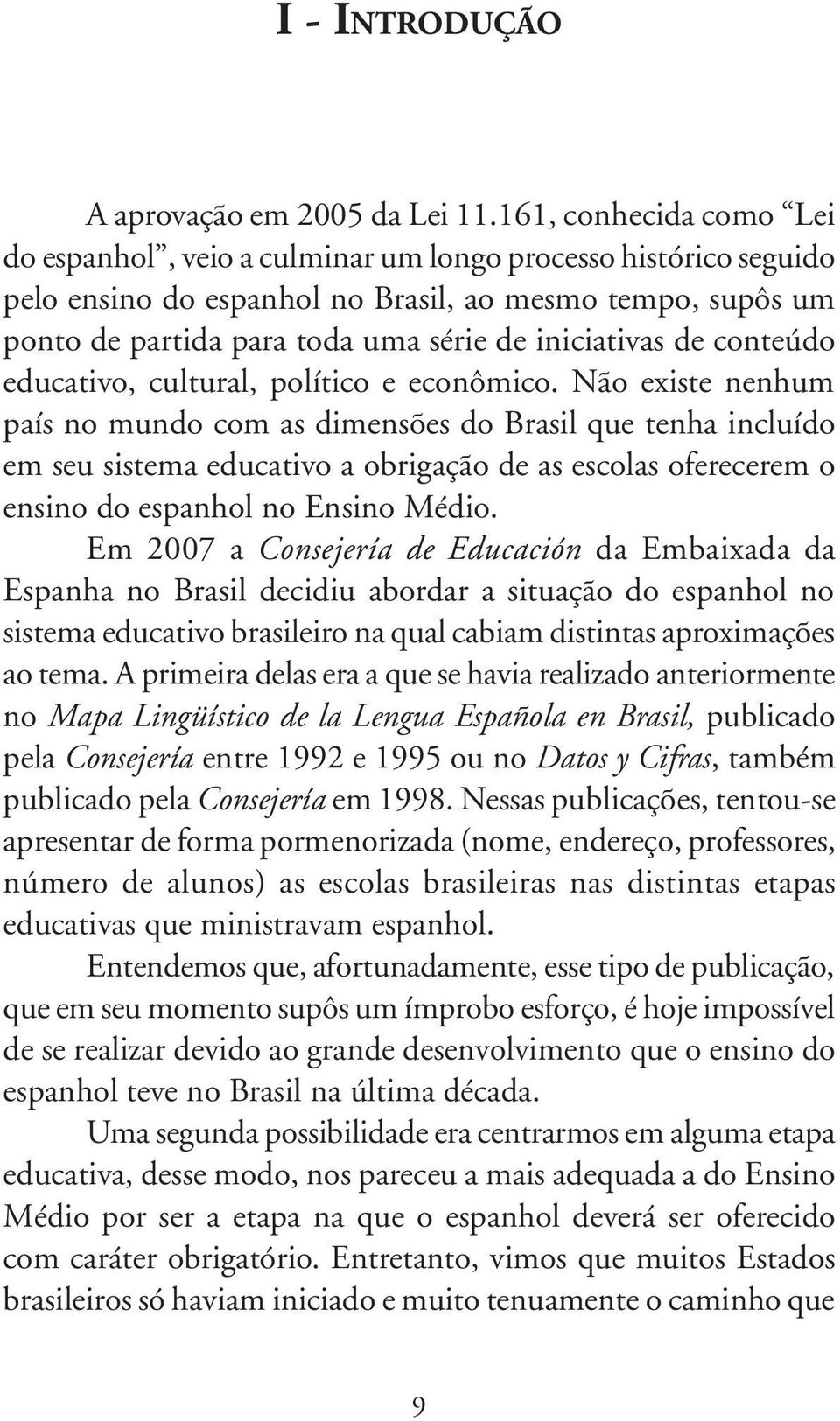 iniciativas de conteúdo educativo, cultural, político e econômico.