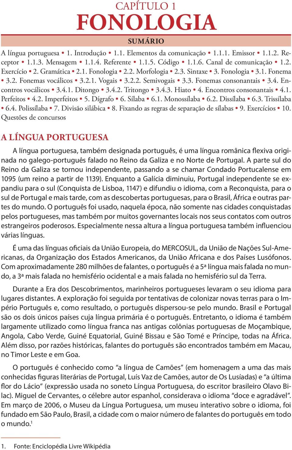 4. Encontros vocálicos 3.4.1. Ditongo 3.4.2. Tritongo 3.4.3. Hiato 4. Encontros consonantais 4.1. Perfeitos 4.2. Imperfeitos 5. Dígrafo 6. Sílaba 6.1. Monossílaba 6.2. Dissílaba 6.3. Trissílaba 6.4. Polissílaba 7.