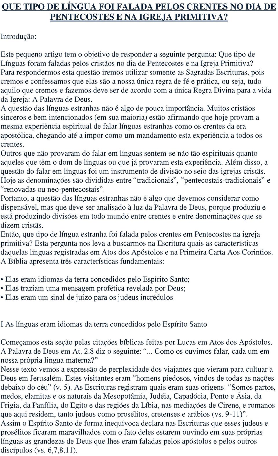 Para respondermos esta questão iremos utilizar somente as Sagradas Escrituras, pois cremos e confessamos que elas são a nossa única regra de fé e prática, ou seja, tudo aquilo que cremos e fazemos