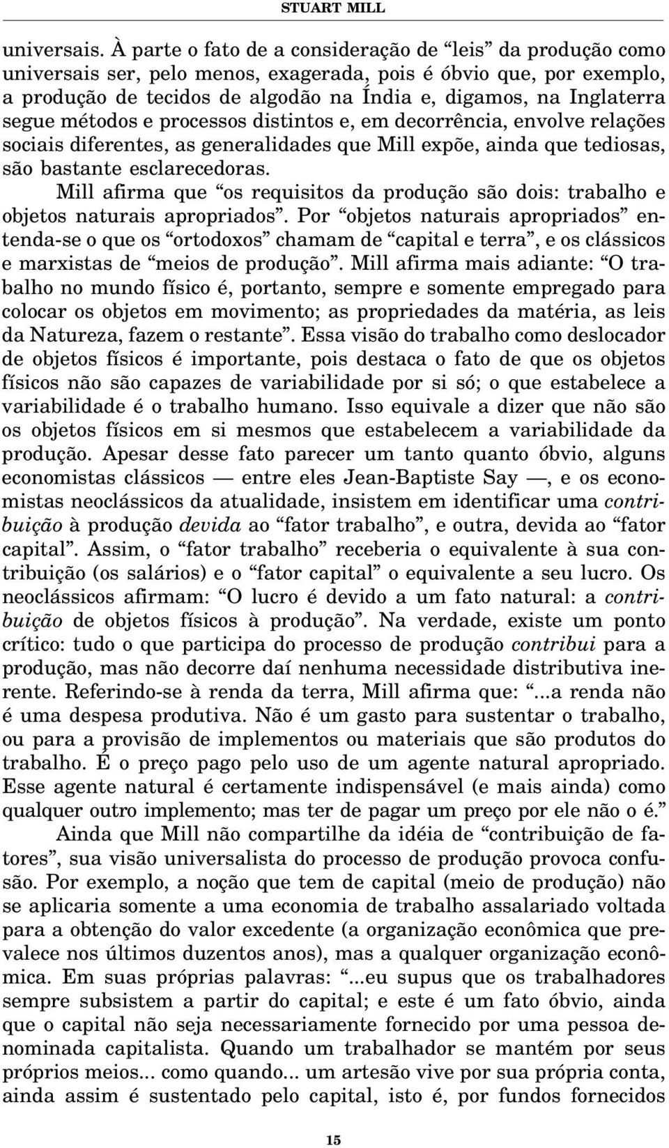 segue métodos e processos distintos e, em decorrência, envolve relações sociais diferentes, as generalidades que Mill expõe, ainda que tediosas, são bastante esclarecedoras.