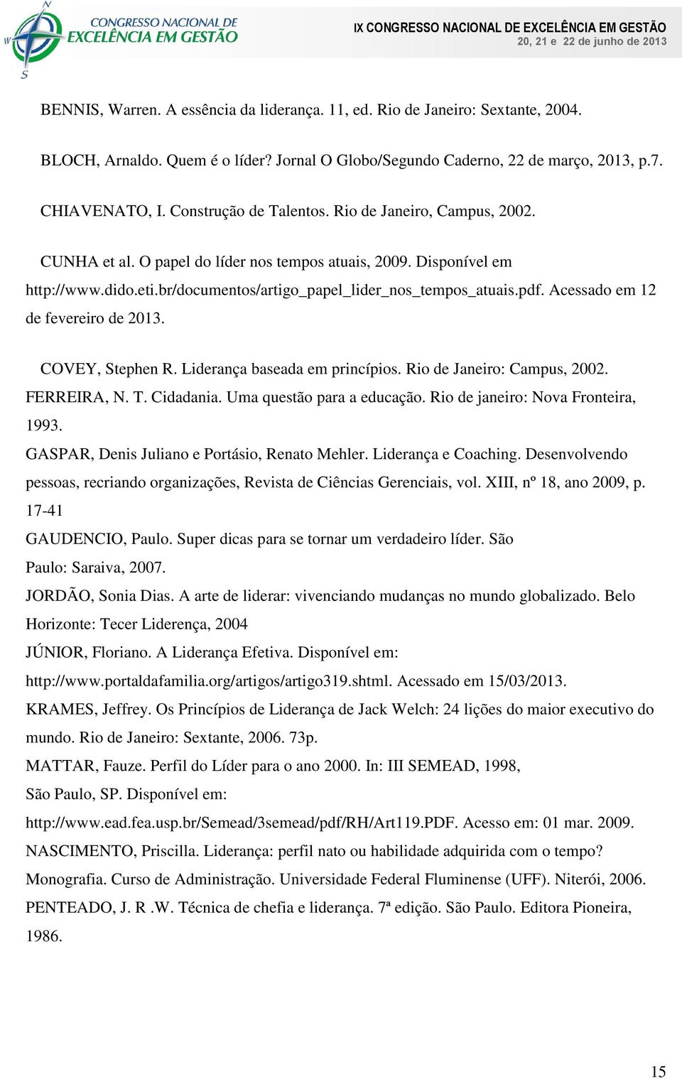 Acessado em 12 de fevereiro de 2013. COVEY, Stephen R. Liderança baseada em princípios. Rio de Janeiro: Campus, 2002. FERREIRA, N. T. Cidadania. Uma questão para a educação.