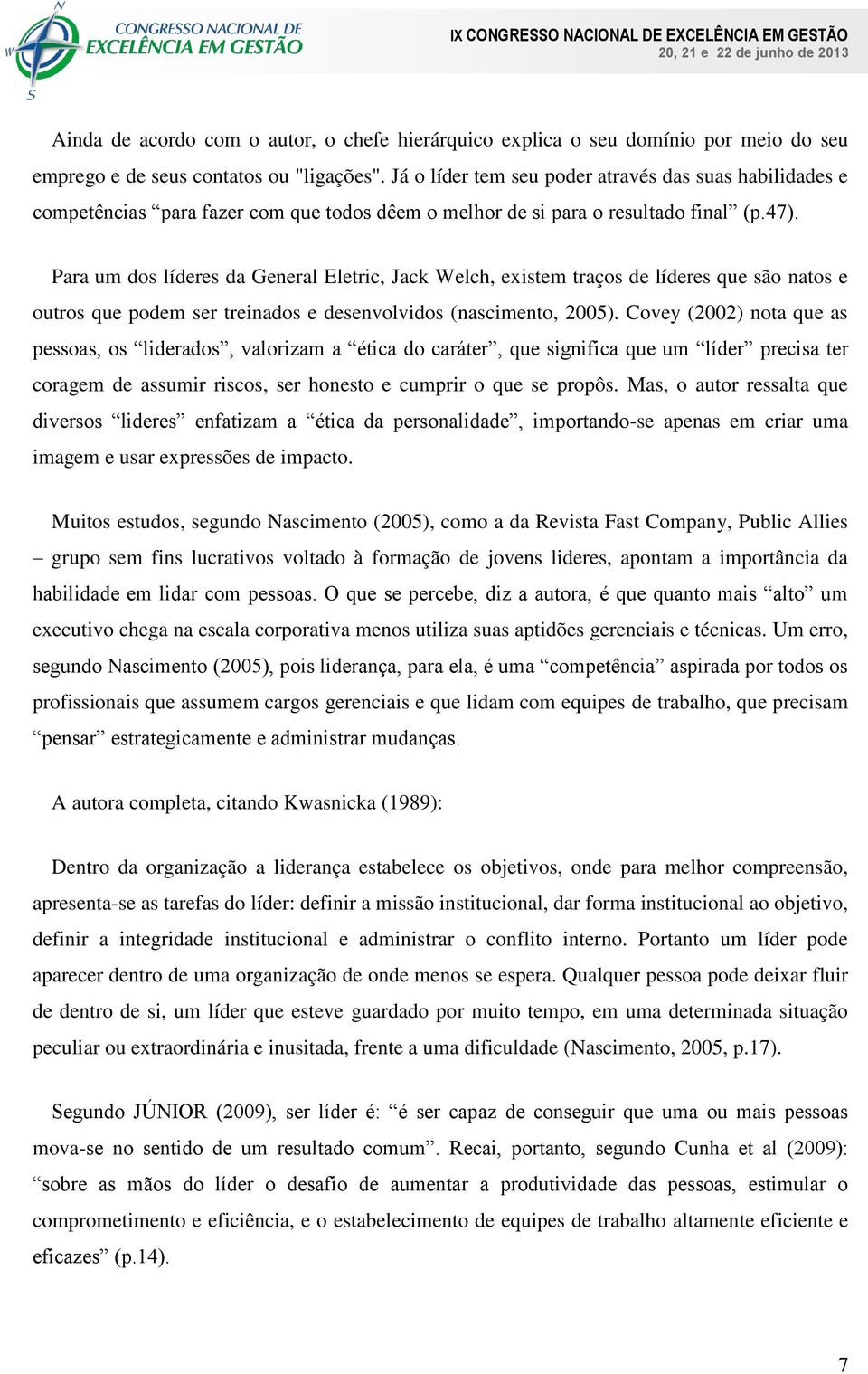 Para um dos líderes da General Eletric, Jack Welch, existem traços de líderes que são natos e outros que podem ser treinados e desenvolvidos (nascimento, 2005).