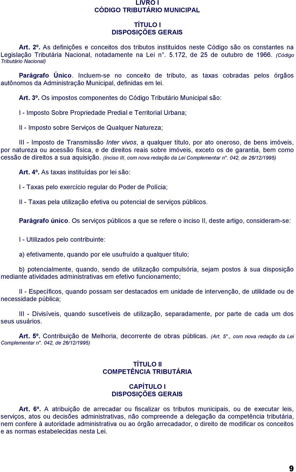 (Código Tributário Nacional) Parágrafo Único. Incluem-se no conceito de tributo, as taxas cobradas pelos órgãos autônomos da Administração Municipal, definidas em lei. Art. 3º.