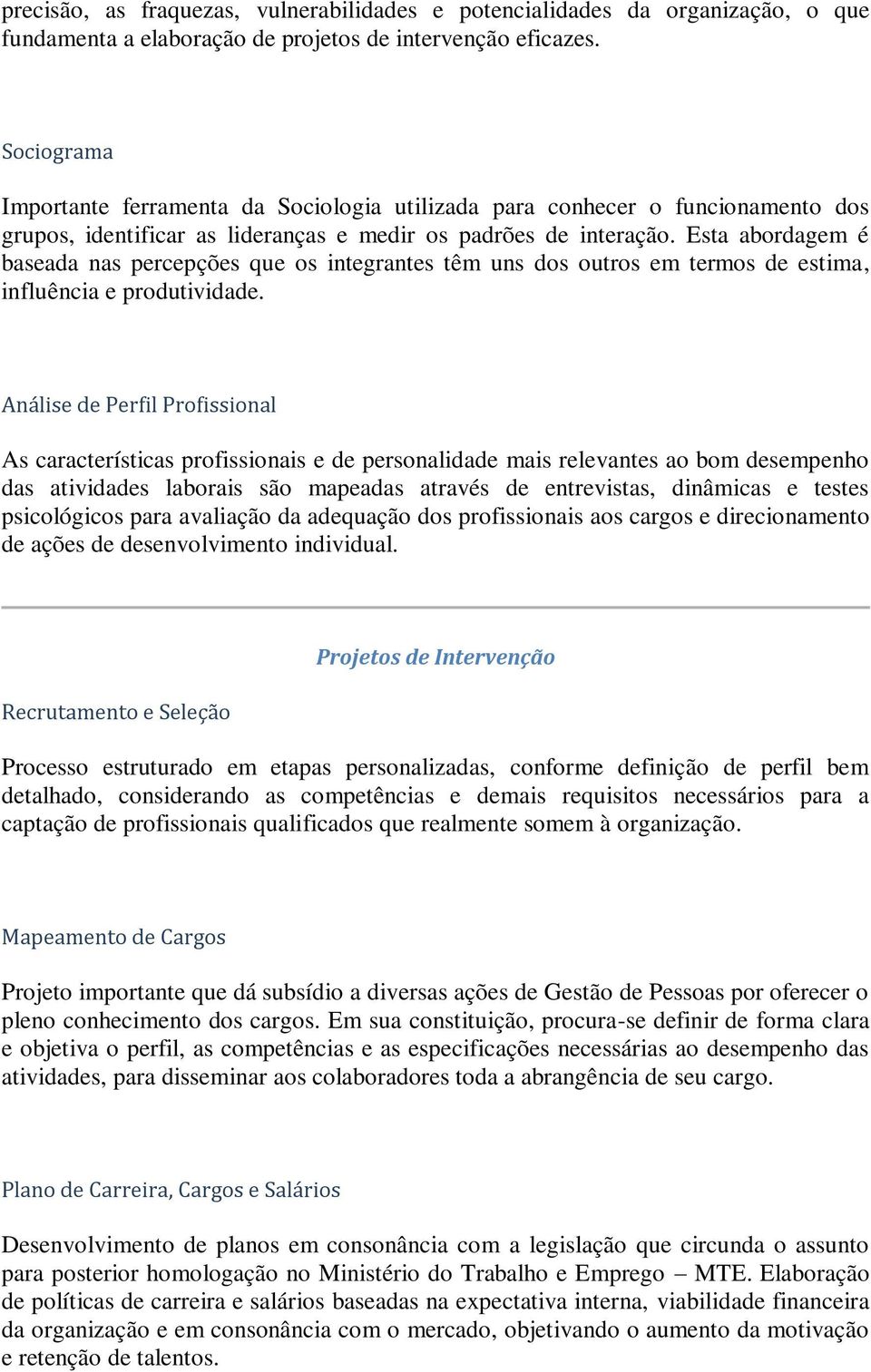 Esta abordagem é baseada nas percepções que os integrantes têm uns dos outros em termos de estima, influência e produtividade.