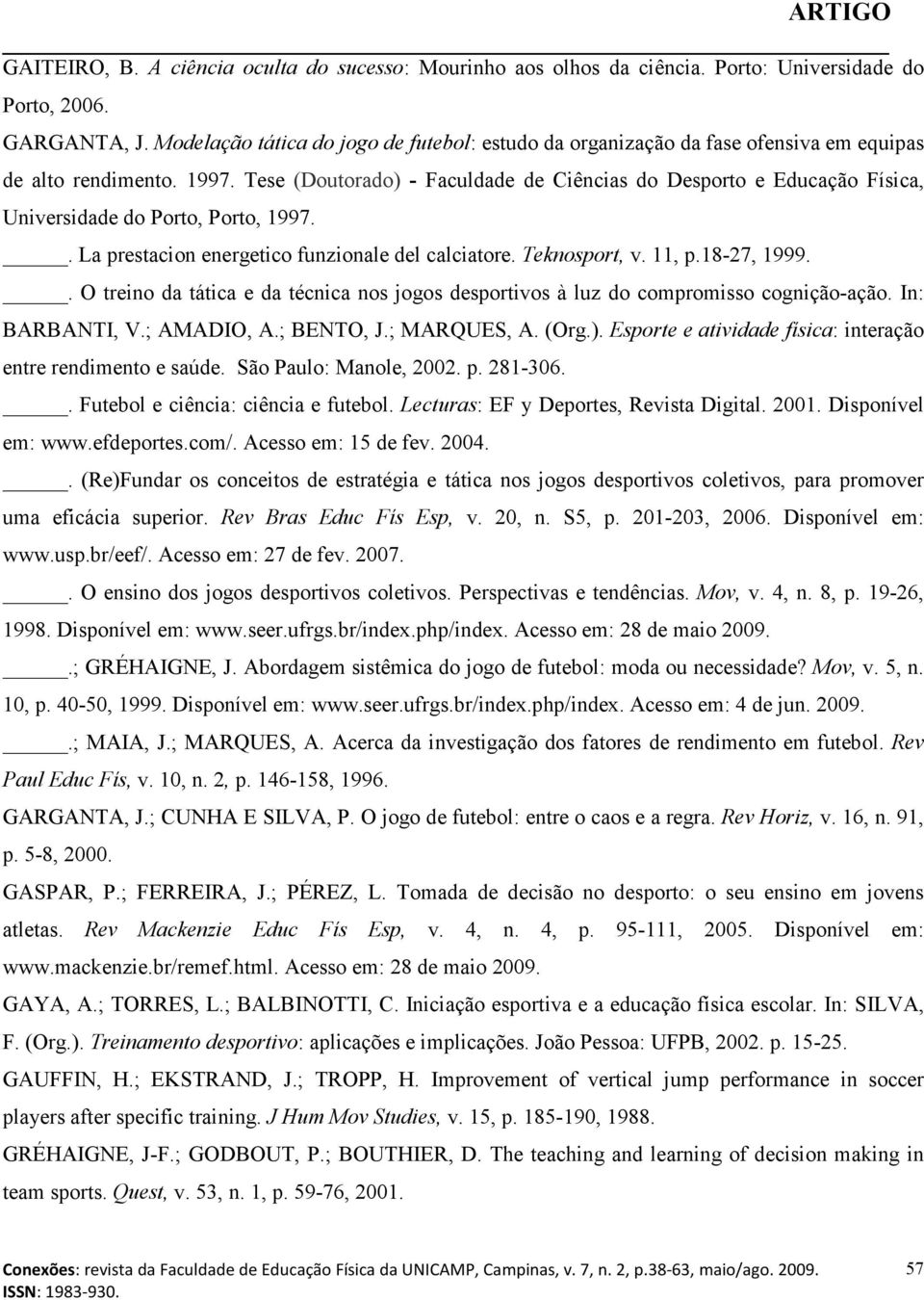 Tese (Doutorado) - Faculdade de Ciências do Desporto e Educação Física, Universidade do Porto, Porto, 1997.. La prestacion energetico funzionale del calciatore. Teknosport, v. 11, p.18-27, 1999.