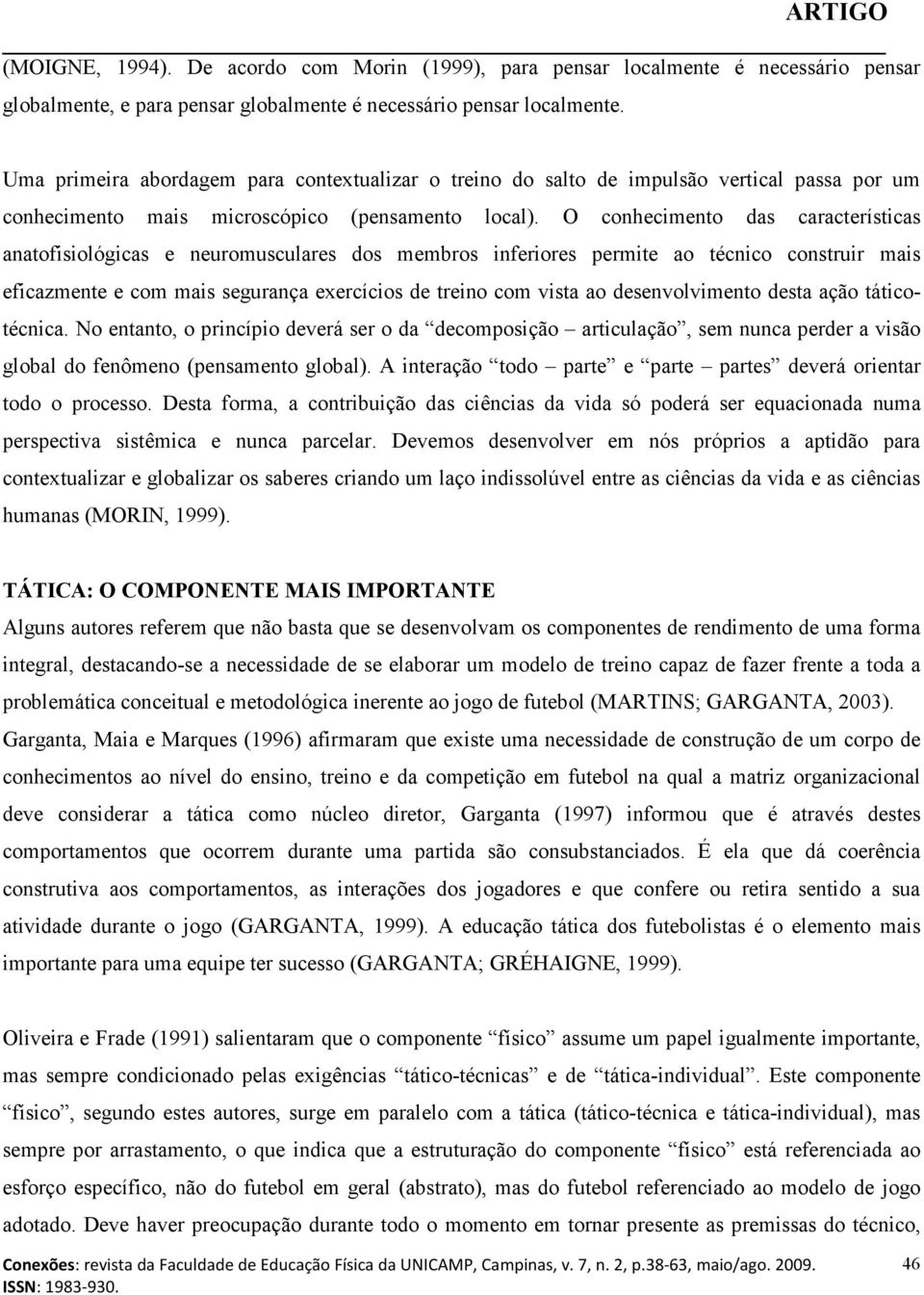 O conhecimento das características anatofisiológicas e neuromusculares dos membros inferiores permite ao técnico construir mais eficazmente e com mais segurança exercícios de treino com vista ao