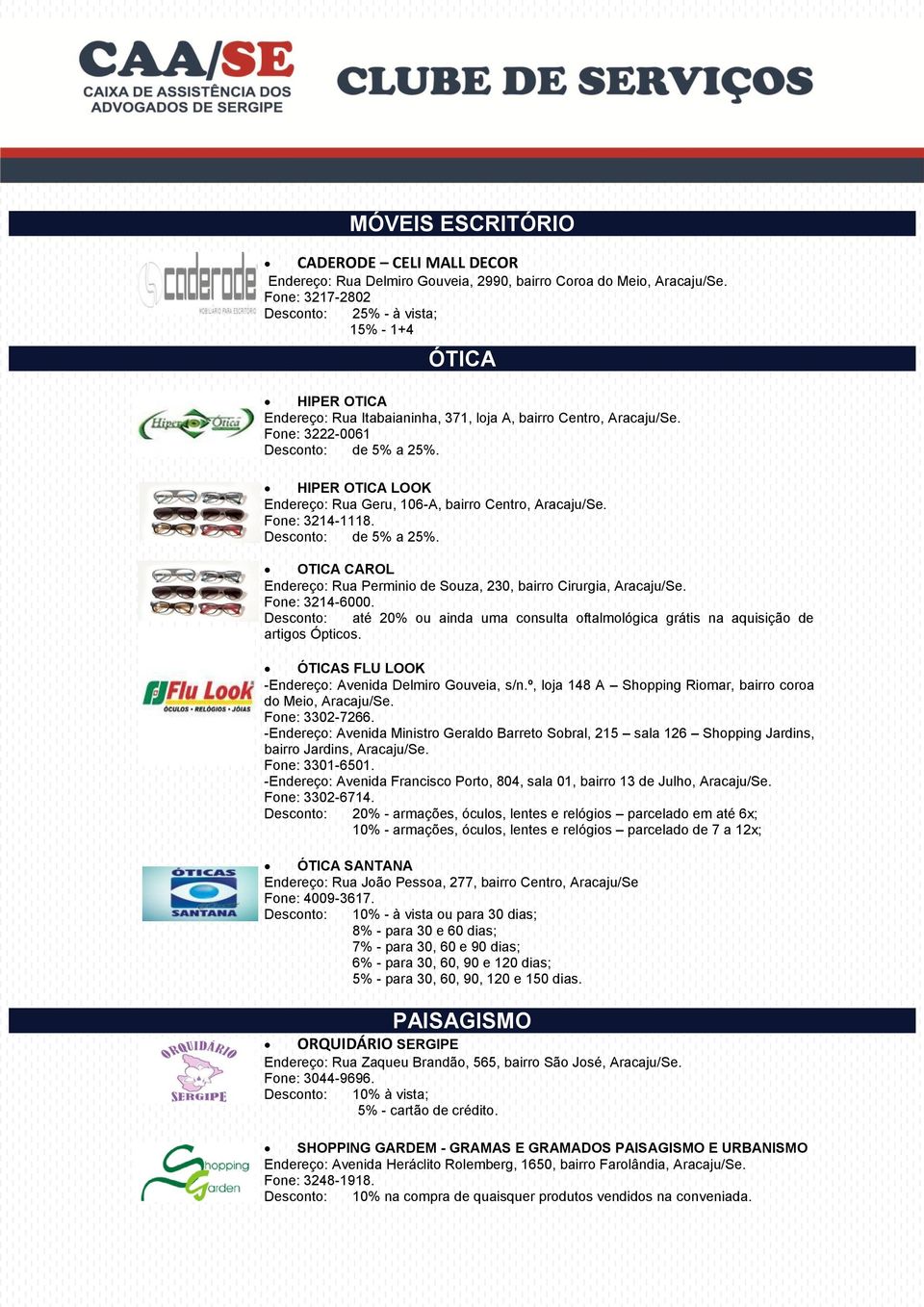 Desconto: até 20% ou ainda uma consulta oftalmológica grátis na aquisição de artigos Ópticos. ÓTICAS FLU LOOK -Endereço: Avenida Delmiro Gouveia, s/n.